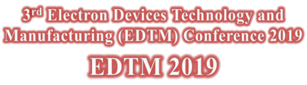 EDTM | 3rd Electron Devices Technology and Manufacturing (EDTM) Conference 2019