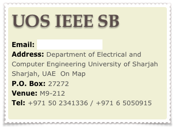 UOS IEEE SB

Email: ieee@sharjah.ac.aeAddress: Department of Electrical and Computer Engineering University of Sharjah Sharjah, UAE  On Map
P.O. Box: 27272
Venue: M9-212 
Tel: +971 50 2341336 / +971 6 5050915