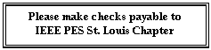 Text Box: Please make checks payable to
IEEE PES St. Louis Chapter
