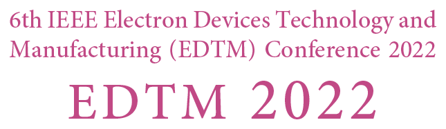 IEEE EDTM 2022 | 6th IEEE Electron Devices Technology and Manufacturing