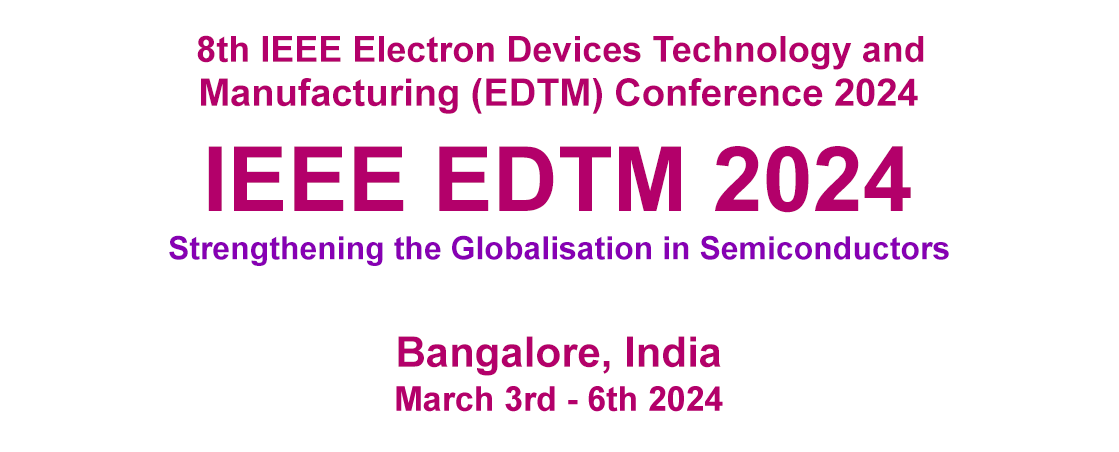 IEEE EDTM 2024 | 8th IEEE Electron Devices Technology and Manufacturing